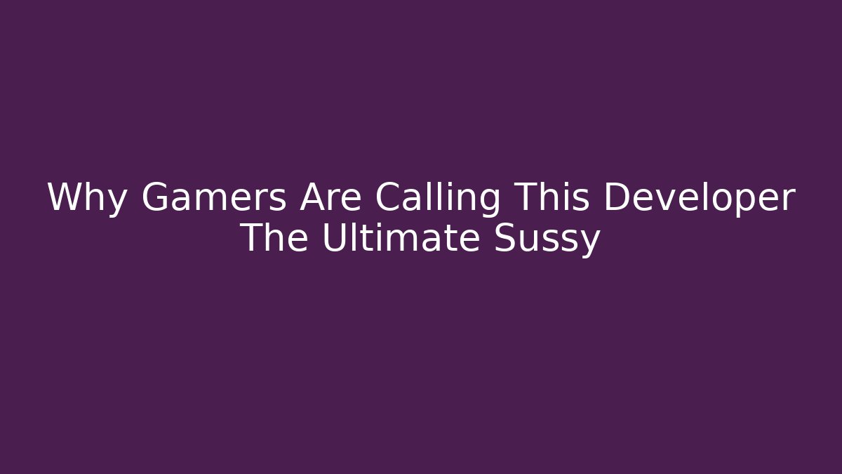 Why Gamers Are Calling This Developer The Ultimate Sussy