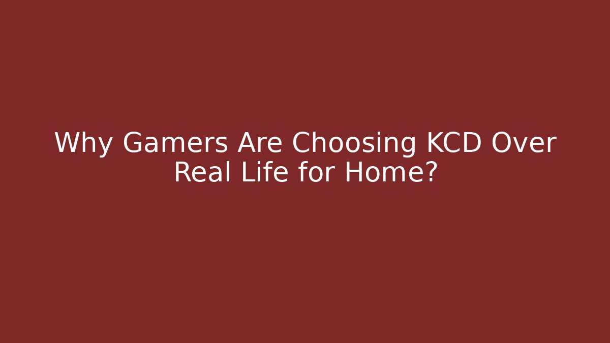 Why Gamers Are Choosing KCD Over Real Life for Home?