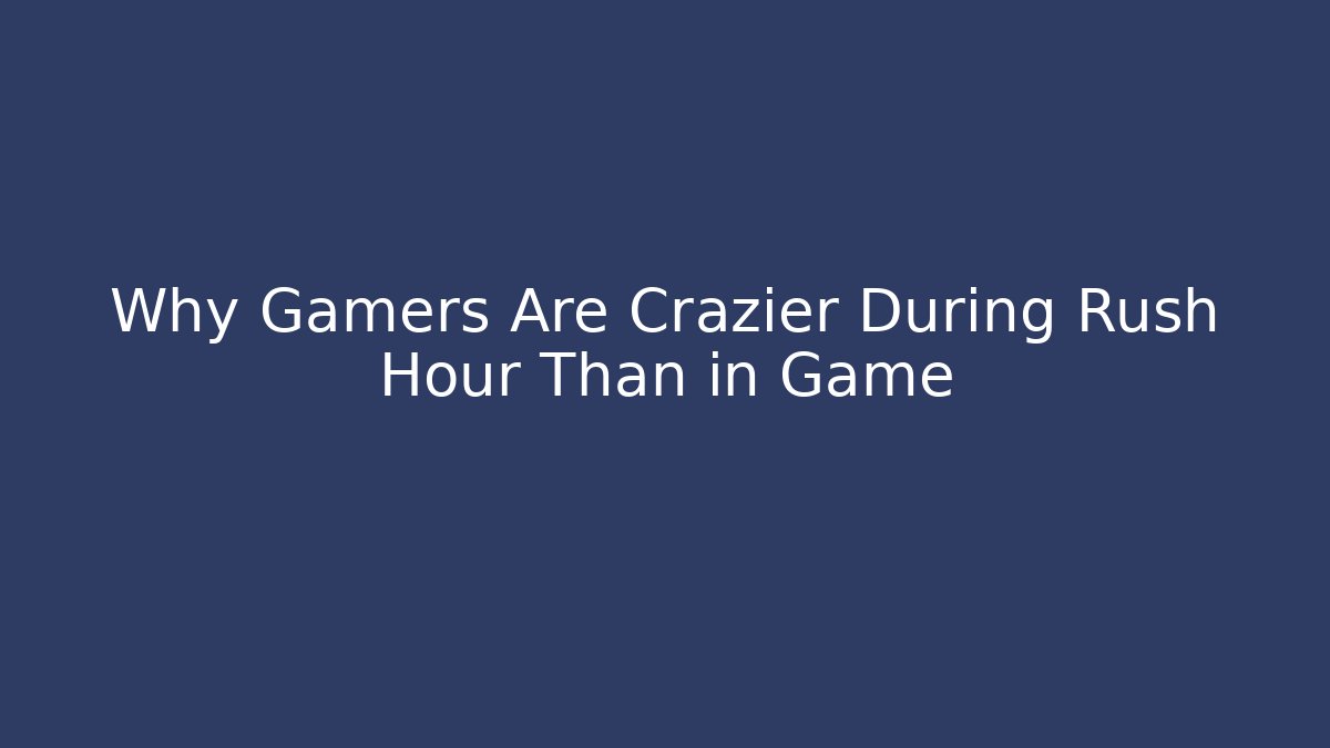 Why Gamers Are Crazier During Rush Hour Than in Game - Vintage E-Juice