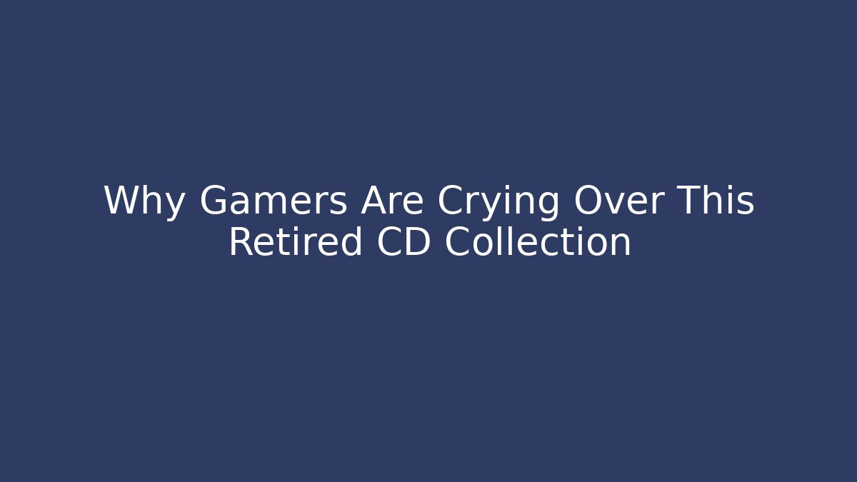 Why Gamers Are Crying Over This Retired CD Collection