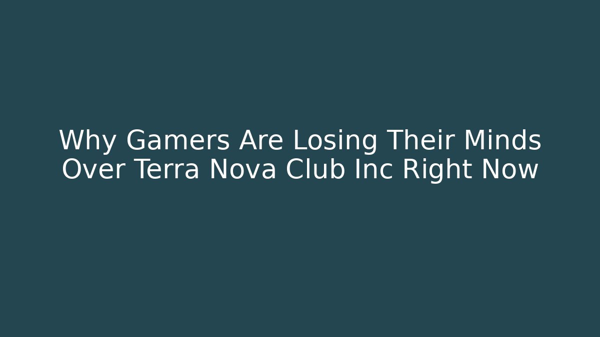 Why Gamers Are Losing Their Minds Over Terra Nova Club Inc Right Now