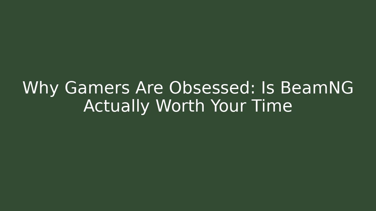 Why Gamers Are Obsessed: Is BeamNG Actually Worth Your Time
