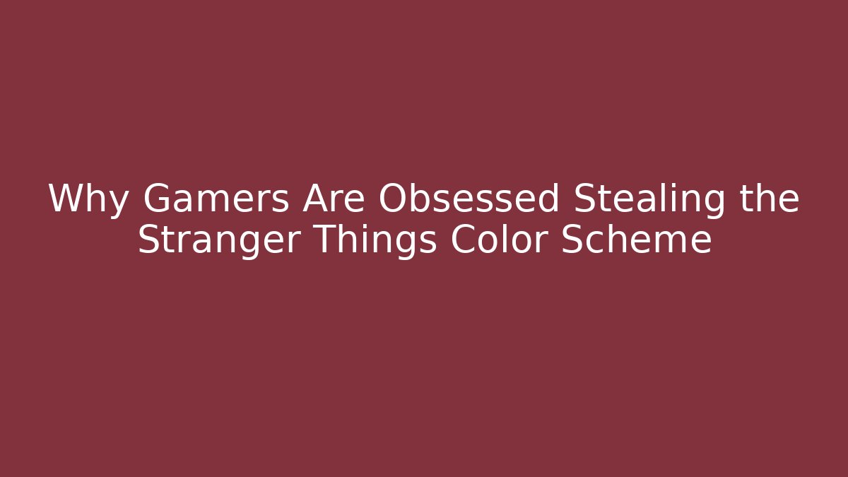 Why Gamers Are Obsessed Stealing the Stranger Things Color Scheme