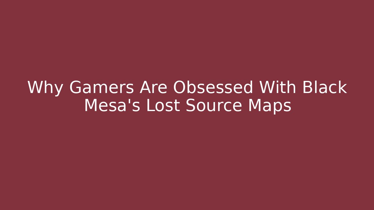 Why Gamers Are Obsessed With Black Mesa's Lost Source Maps