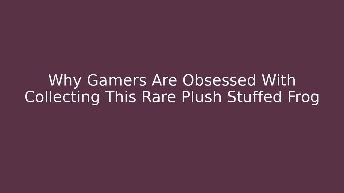 Why Gamers Are Obsessed With Collecting This Rare Plush Stuffed Frog