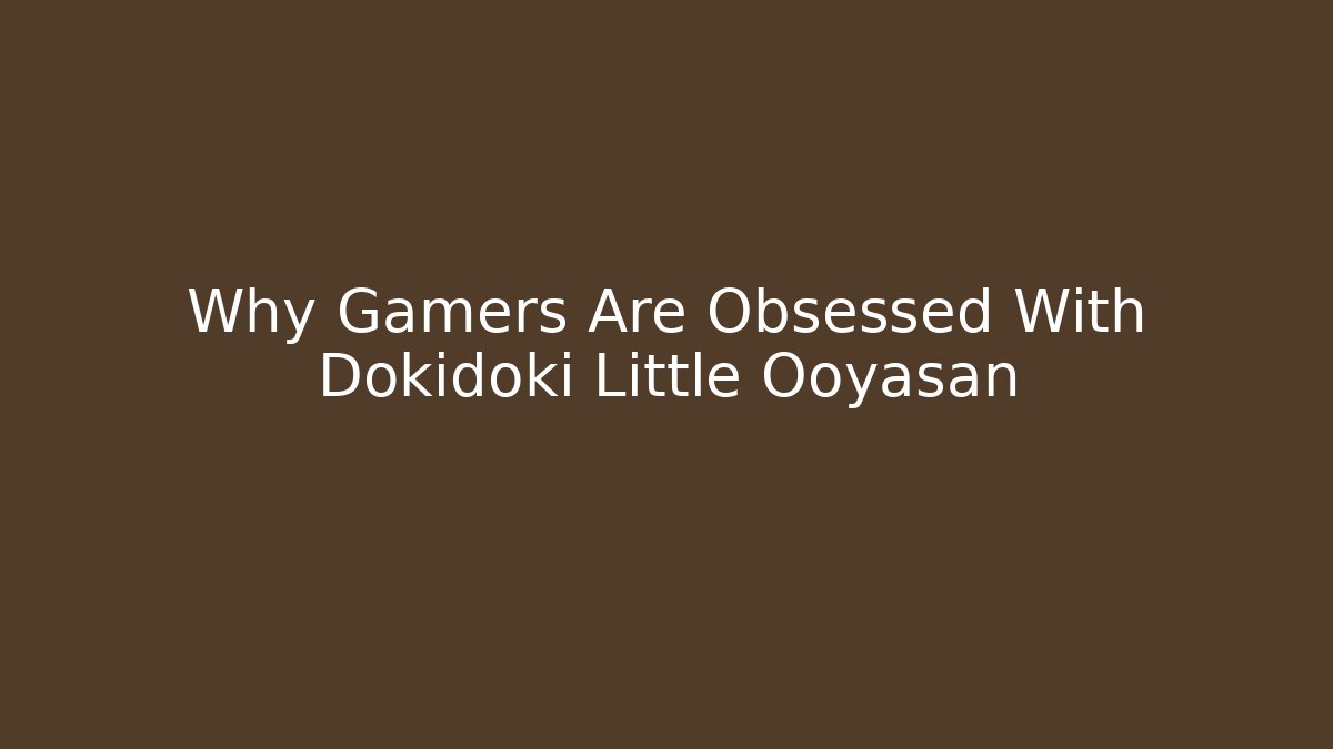 Why Gamers Are Obsessed With Dokidoki Little Ooyasan