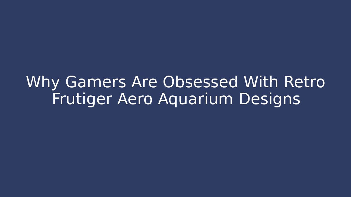 Why Gamers Are Obsessed With Retro Frutiger Aero Aquarium Designs