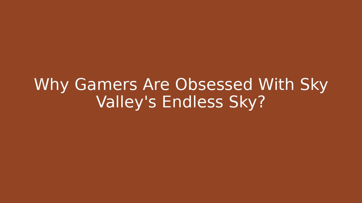 Why Gamers Are Obsessed With Sky Valley’s Endless Sky?