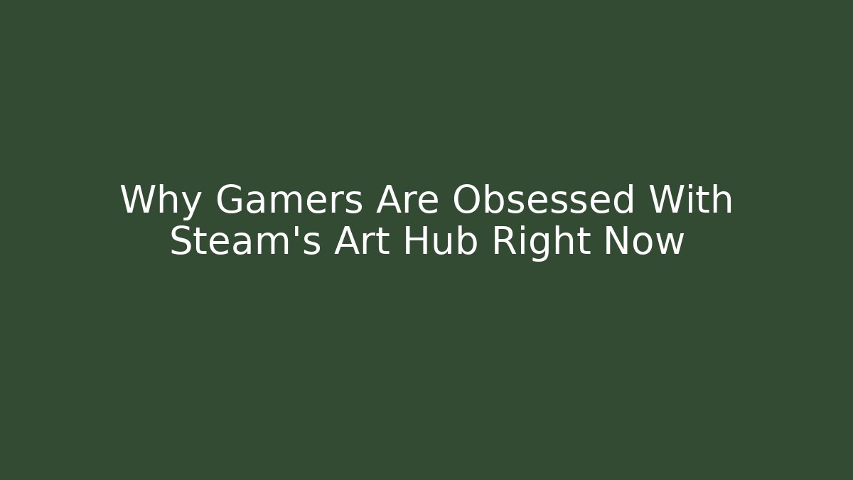 Why Gamers Are Obsessed With Steam’s Art Hub Right Now