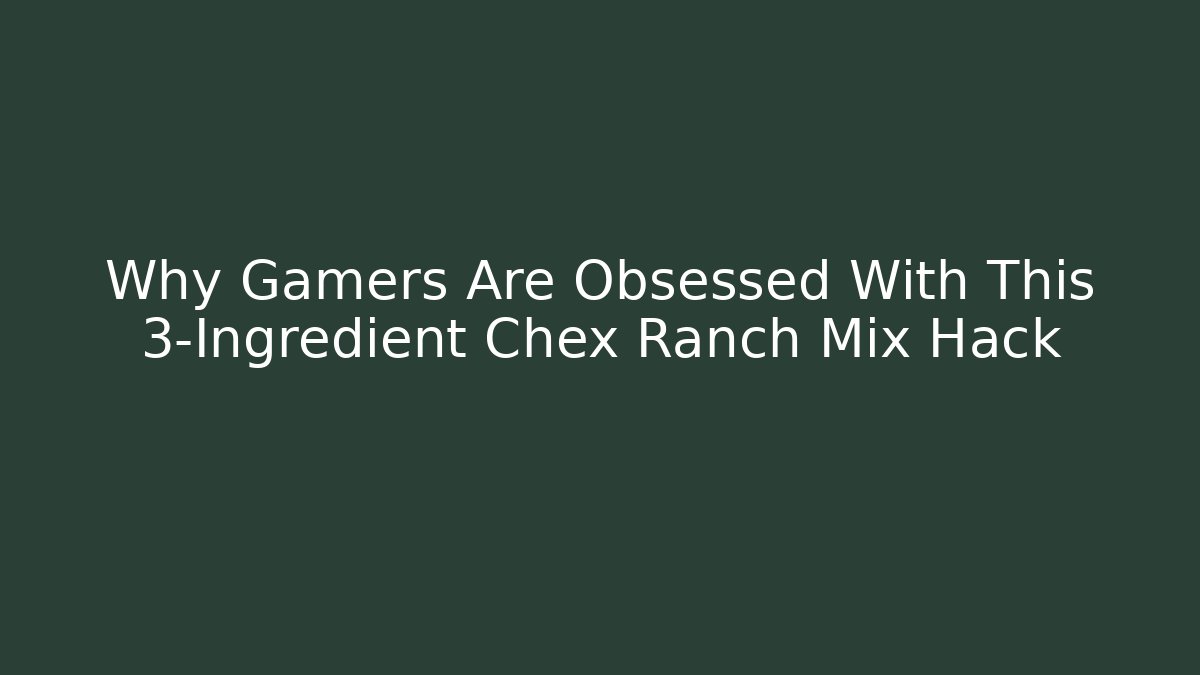 Why Gamers Are Obsessed With This 3-Ingredient Chex Ranch Mix Hack