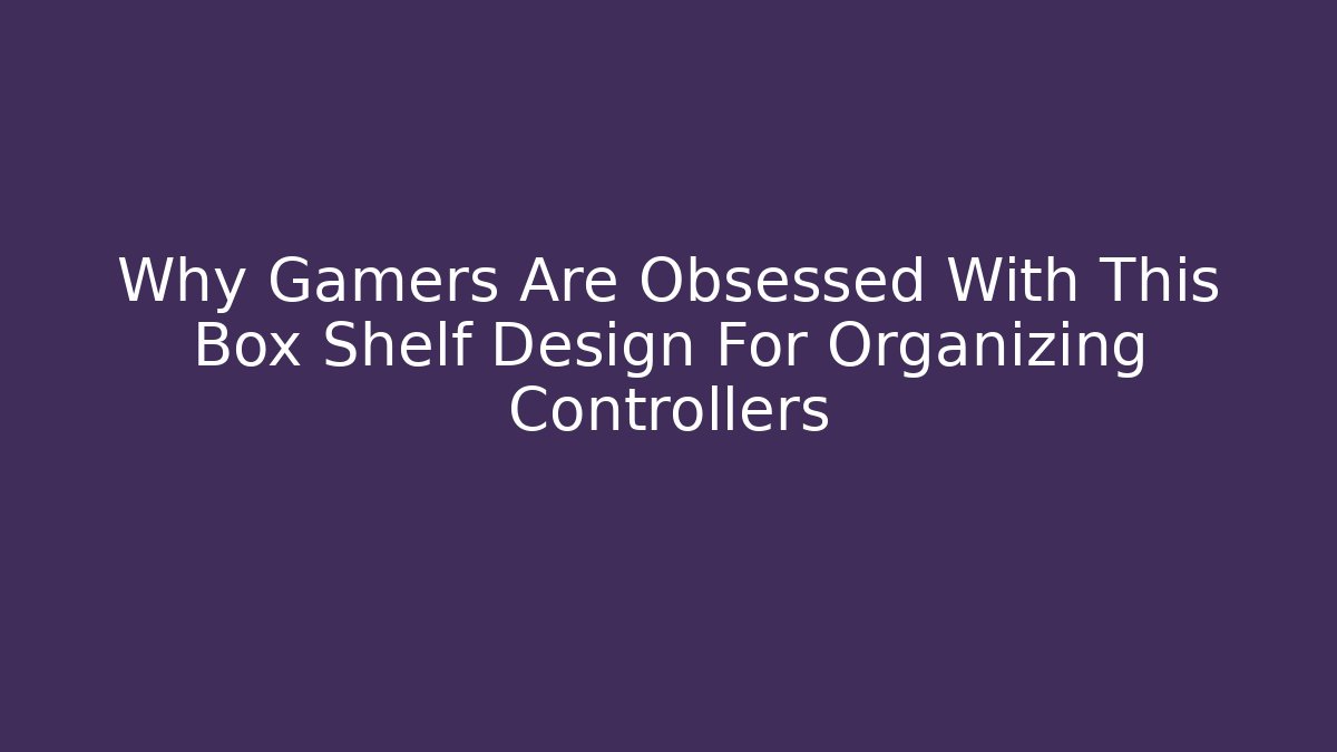 Why Gamers Are Obsessed With This Box Shelf Design For Organizing Controllers - Vintage E-Juice