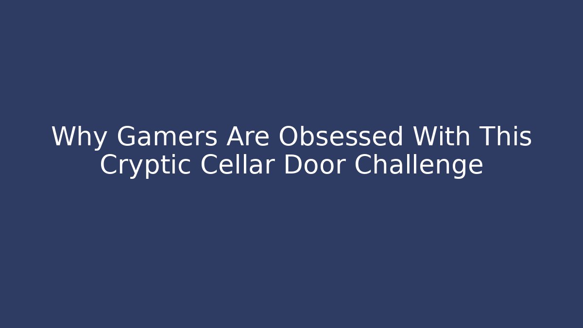 Why Gamers Are Obsessed With This Cryptic Cellar Door Challenge