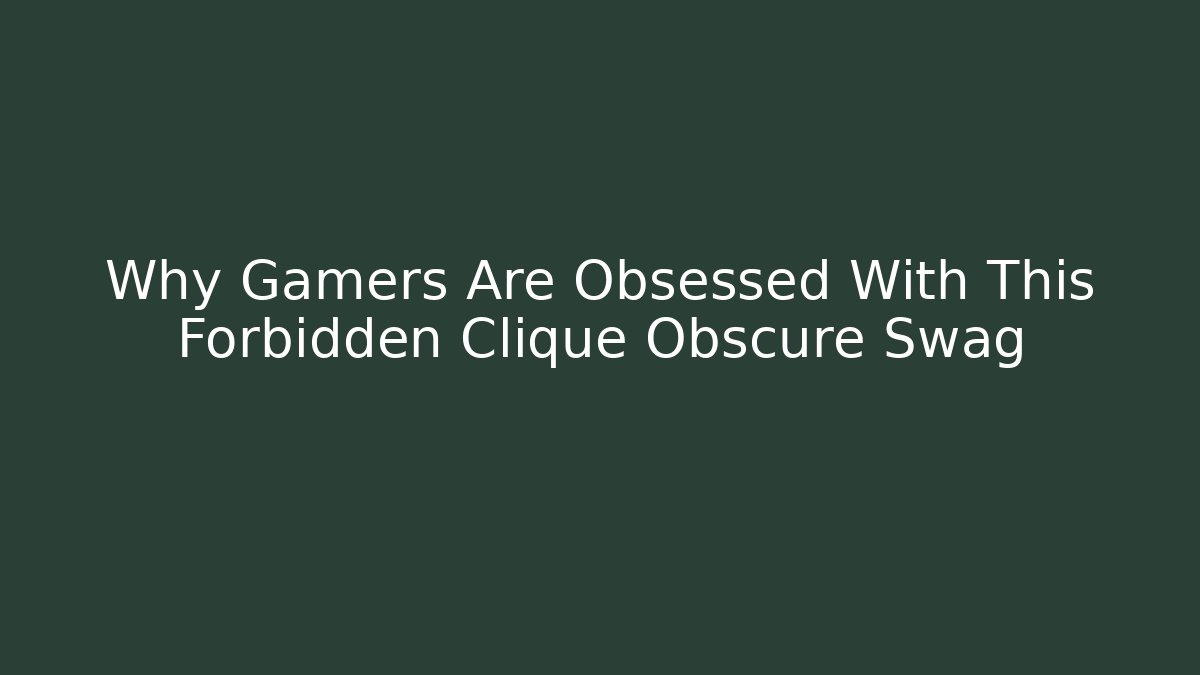 Why Gamers Are Obsessed With This Forbidden Clique Obscure Swag