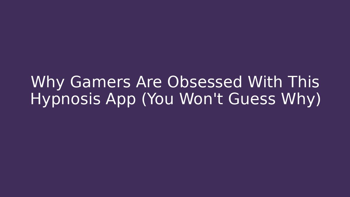 Why Gamers Are Obsessed With This Hypnosis App (You Won't Guess Why)