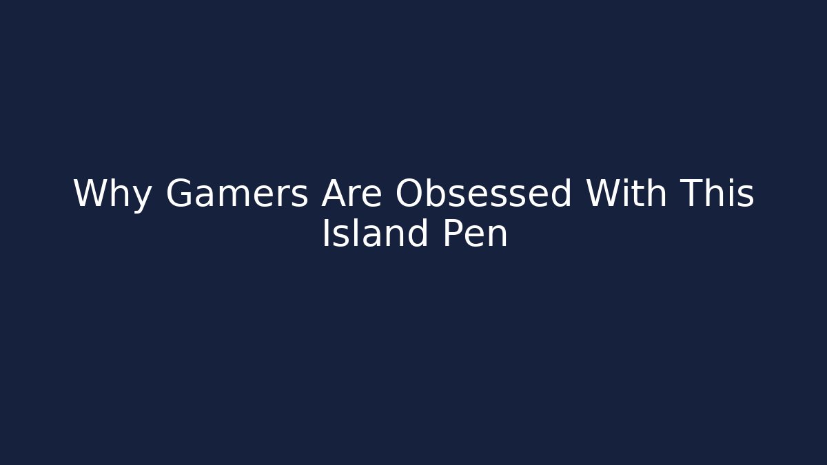 Why Gamers Are Obsessed With This Island Pen