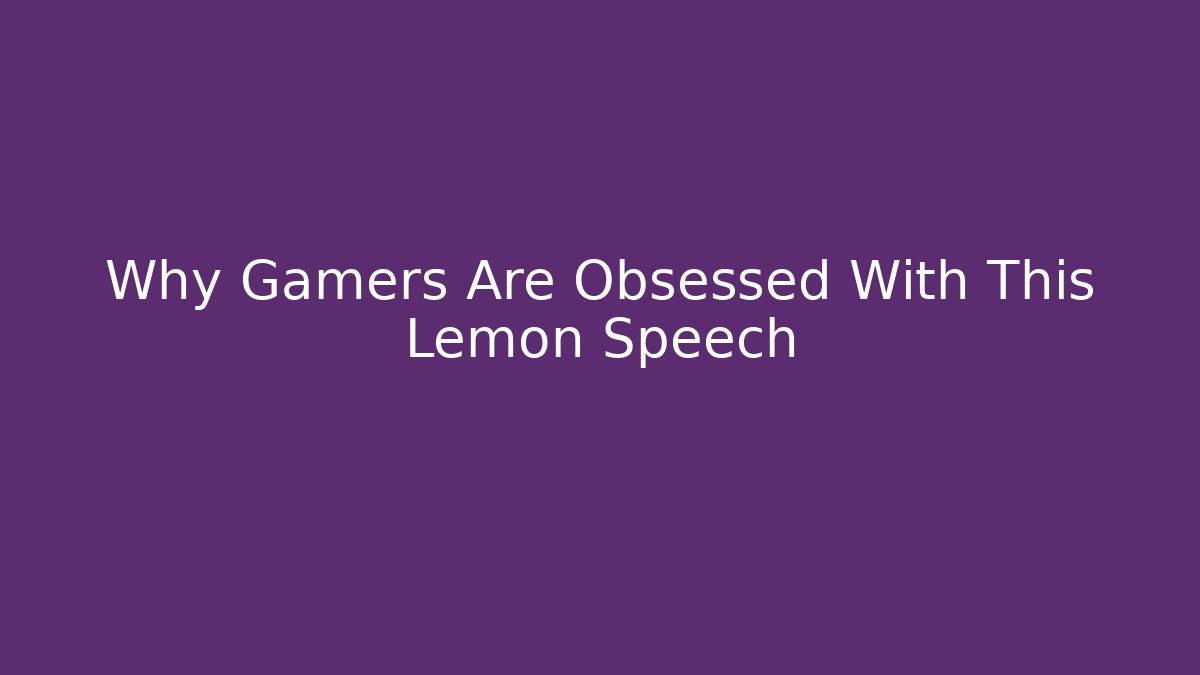 Why Gamers Are Obsessed With This Lemon Speech