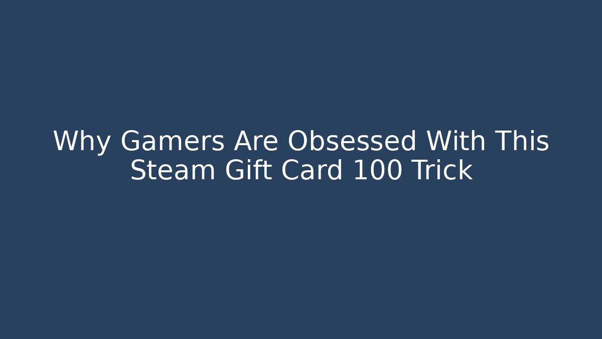 Why Gamers Are Obsessed With This Steam Gift Card 100 Trick