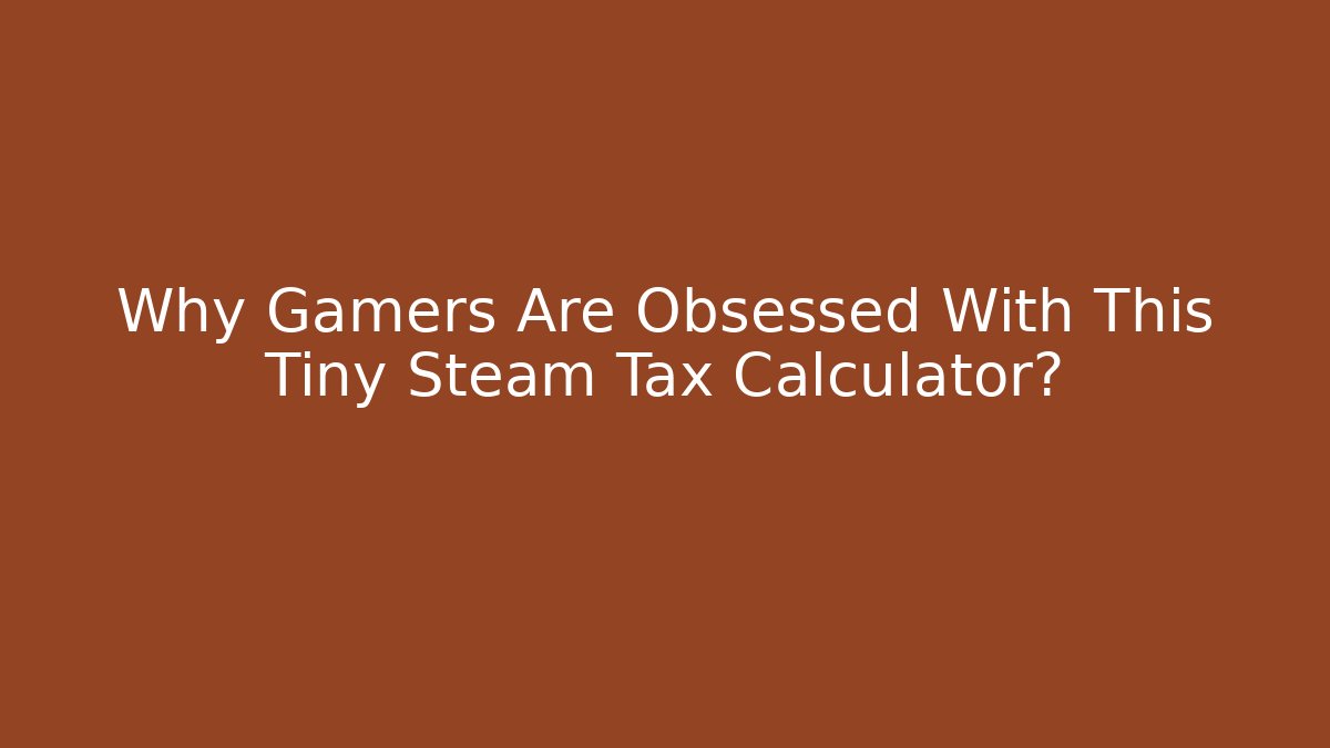 Why Gamers Are Obsessed With This Tiny Steam Tax Calculator?