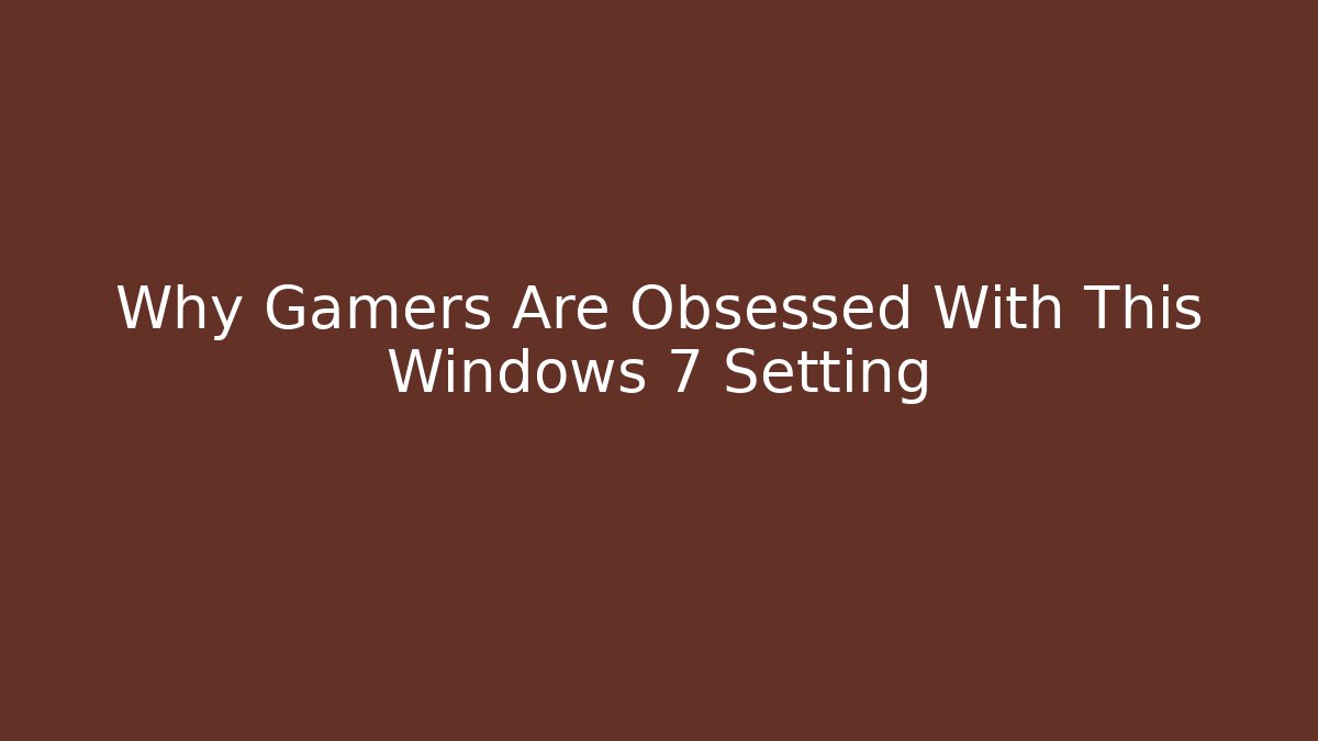 Why Gamers Are Obsessed With This Windows 7 Setting