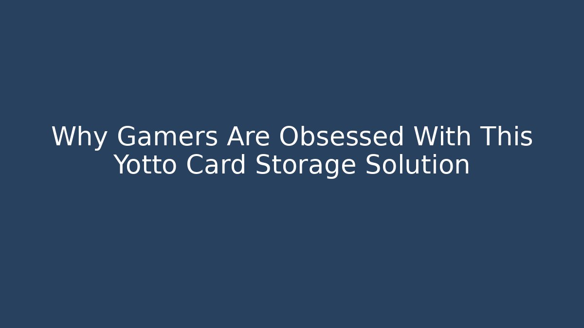 Why Gamers Are Obsessed With This Yotto Card Storage Solution