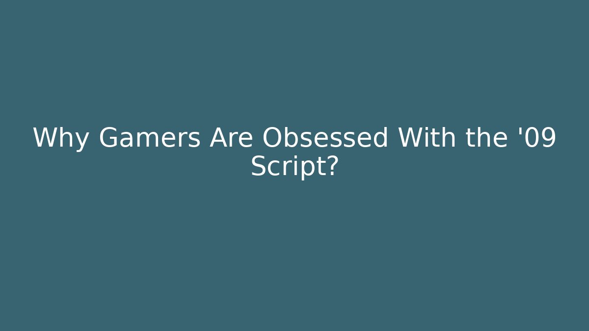 Why Gamers Are Obsessed With the '09 Script?