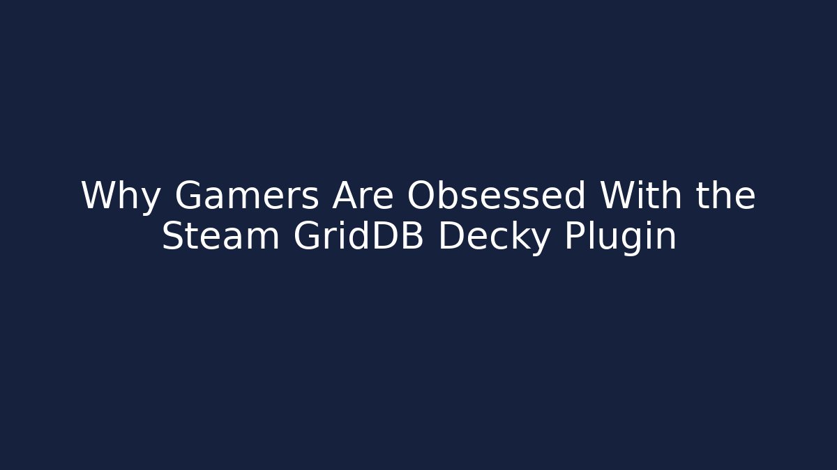 Why Gamers Are Obsessed With the Steam GridDB Decky Plugin - Vintage E-Juice
