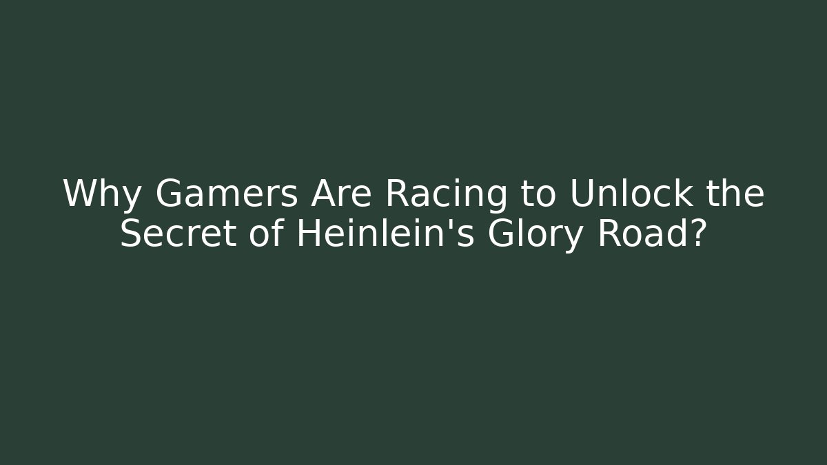 Why Gamers Are Racing to Unlock the Secret of Heinlein's Glory Road?