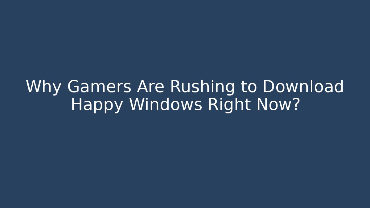 Why Gamers Are Rushing to Download Happy Windows Right Now?