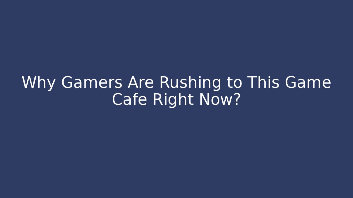 Why Gamers Are Rushing to This Game Cafe Right Now?