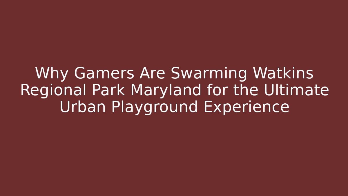 Why Gamers Are Swarming Watkins Regional Park Maryland for the Ultimate Urban Playground Experience