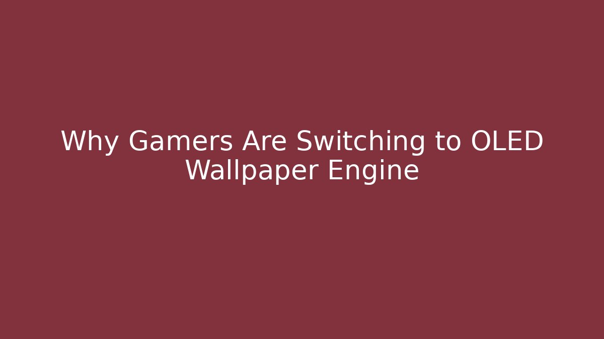 Why Gamers Are Switching to OLED Wallpaper Engine