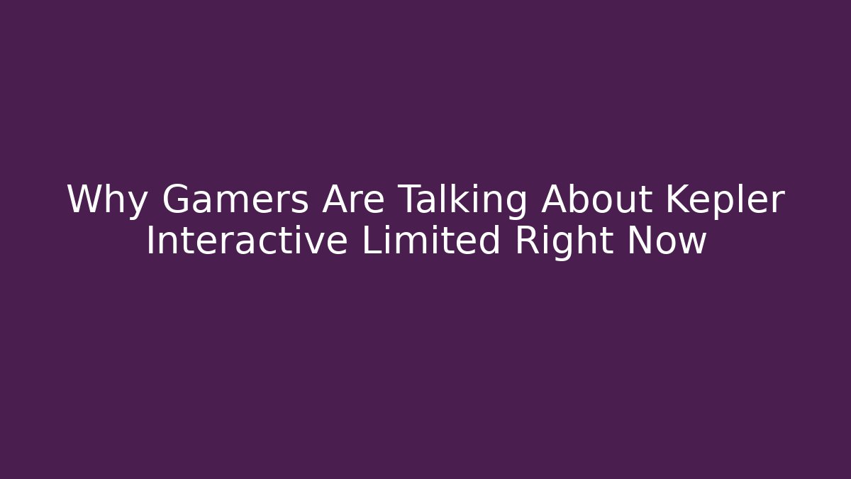 Why Gamers Are Talking About Kepler Interactive Limited Right Now
