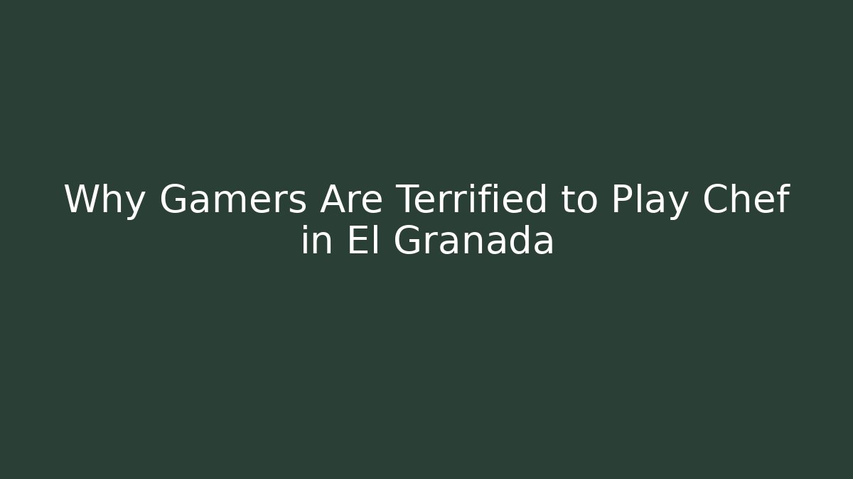 Why Gamers Are Terrified to Play Chef in El Granada