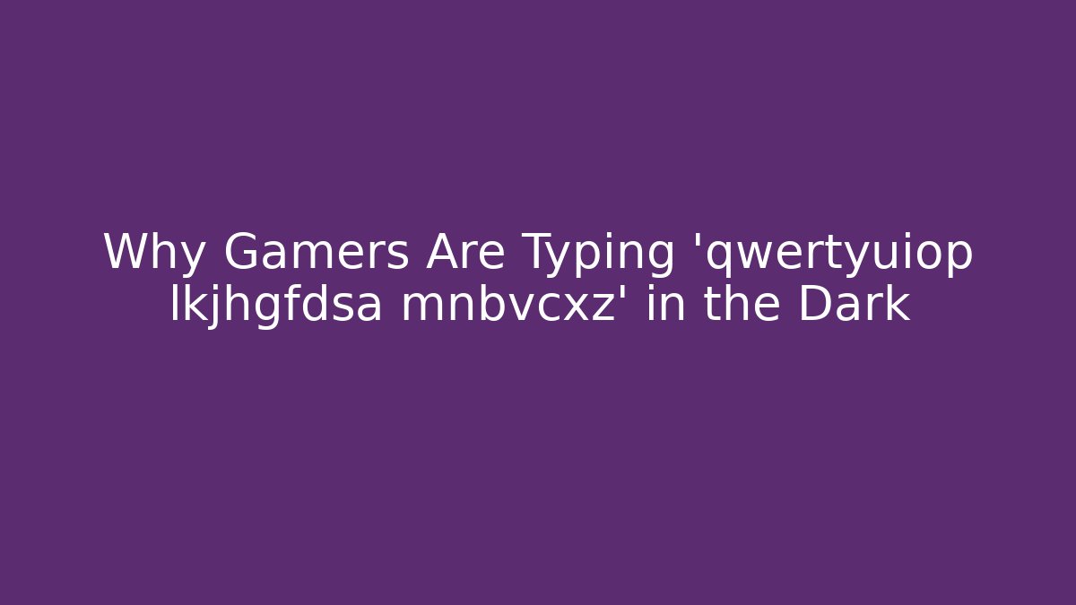 Why Gamers Are Typing 'qwertyuiop lkjhgfdsa mnbvcxz' in the Dark