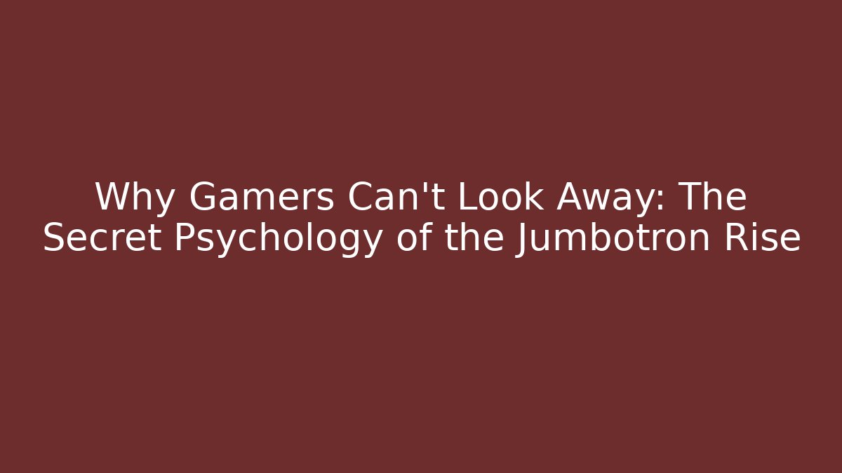Why Gamers Can't Look Away: The Secret Psychology of the Jumbotron Rise