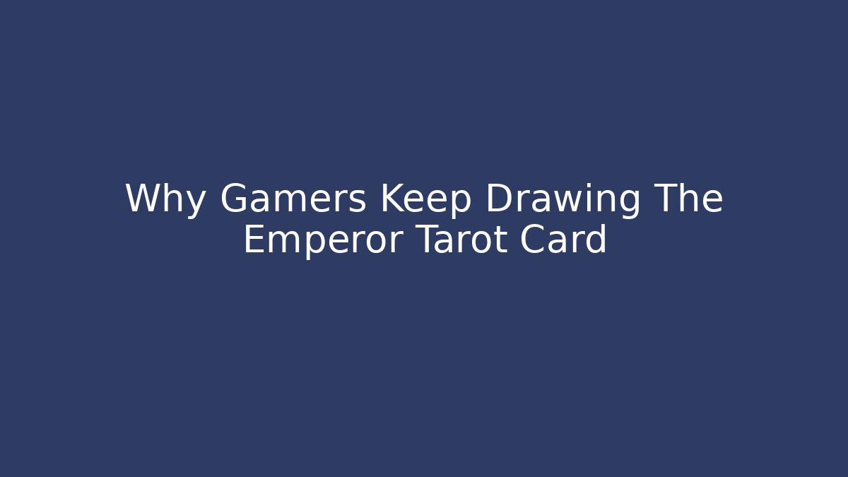 Why Gamers Keep Drawing The Emperor Tarot Card