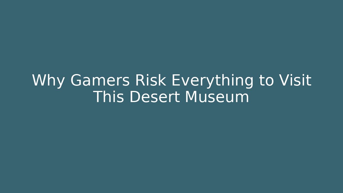 Why Gamers Risk Everything to Visit This Desert Museum