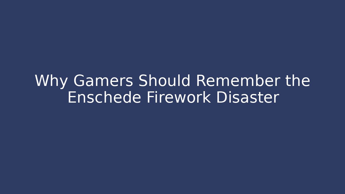 Why Gamers Should Remember the Enschede Firework Disaster