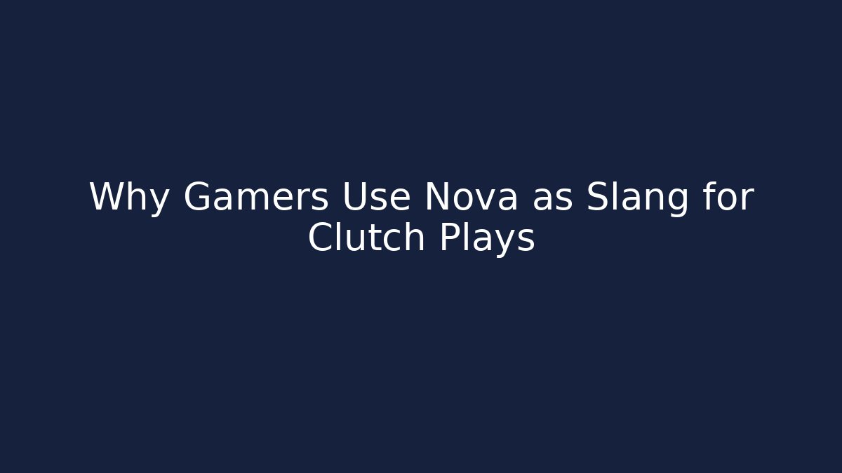 Why Gamers Use Nova as Slang for Clutch Plays