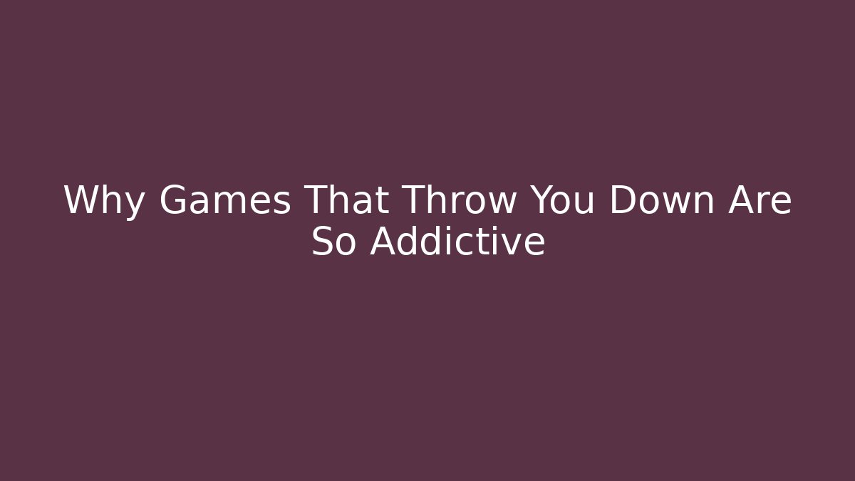 Why Games That Throw You Down Are So Addictive - Vintage E-Juice