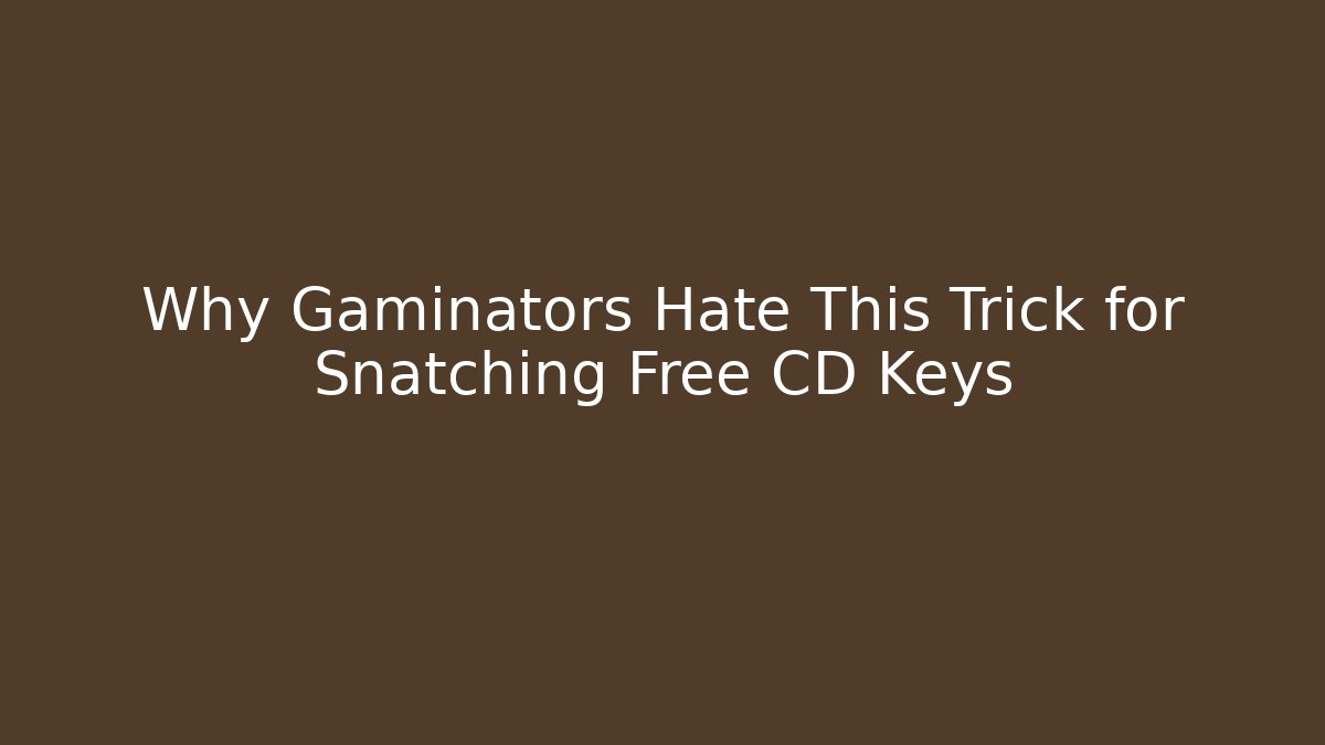 Why Gaminators Hate This Trick for Snatching Free CD Keys