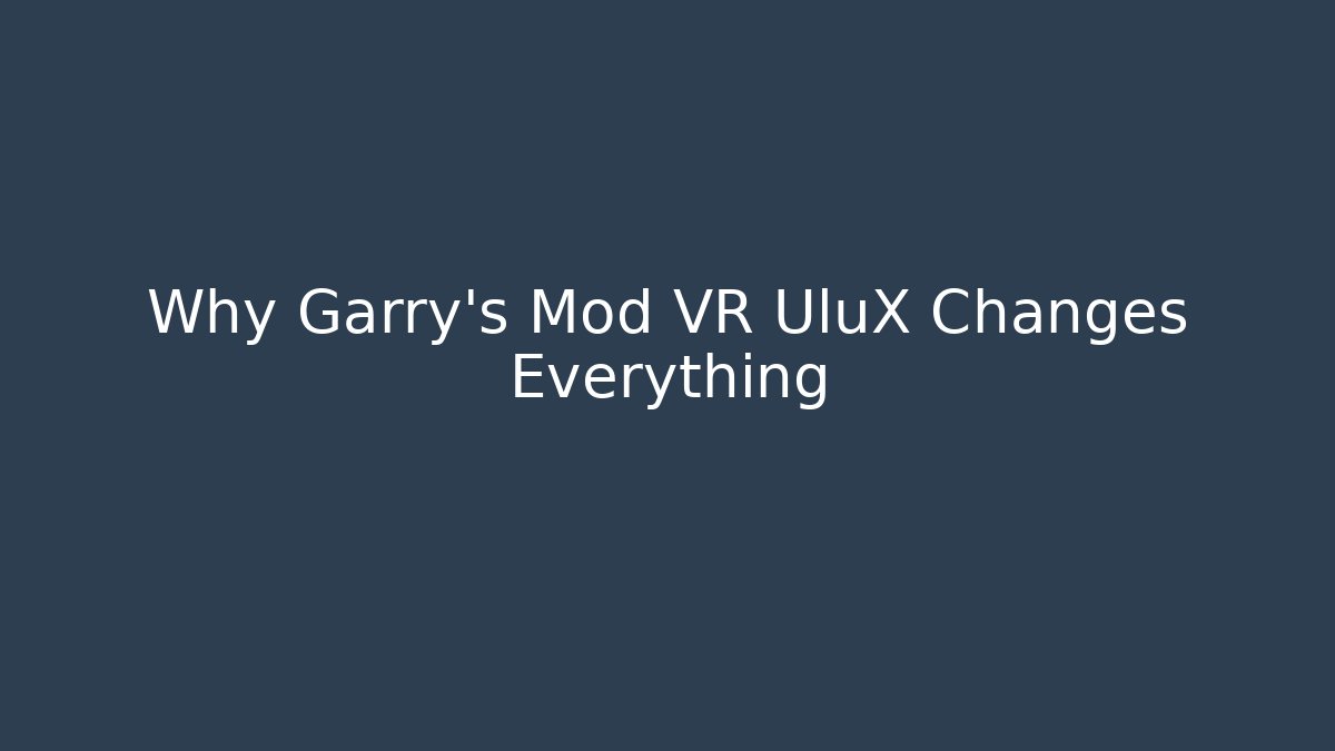 Why Garry's Mod VR UluX Changes Everything - Vintage E-Juice