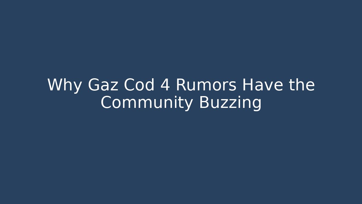 Why Gaz Cod 4 Rumors Have the Community Buzzing