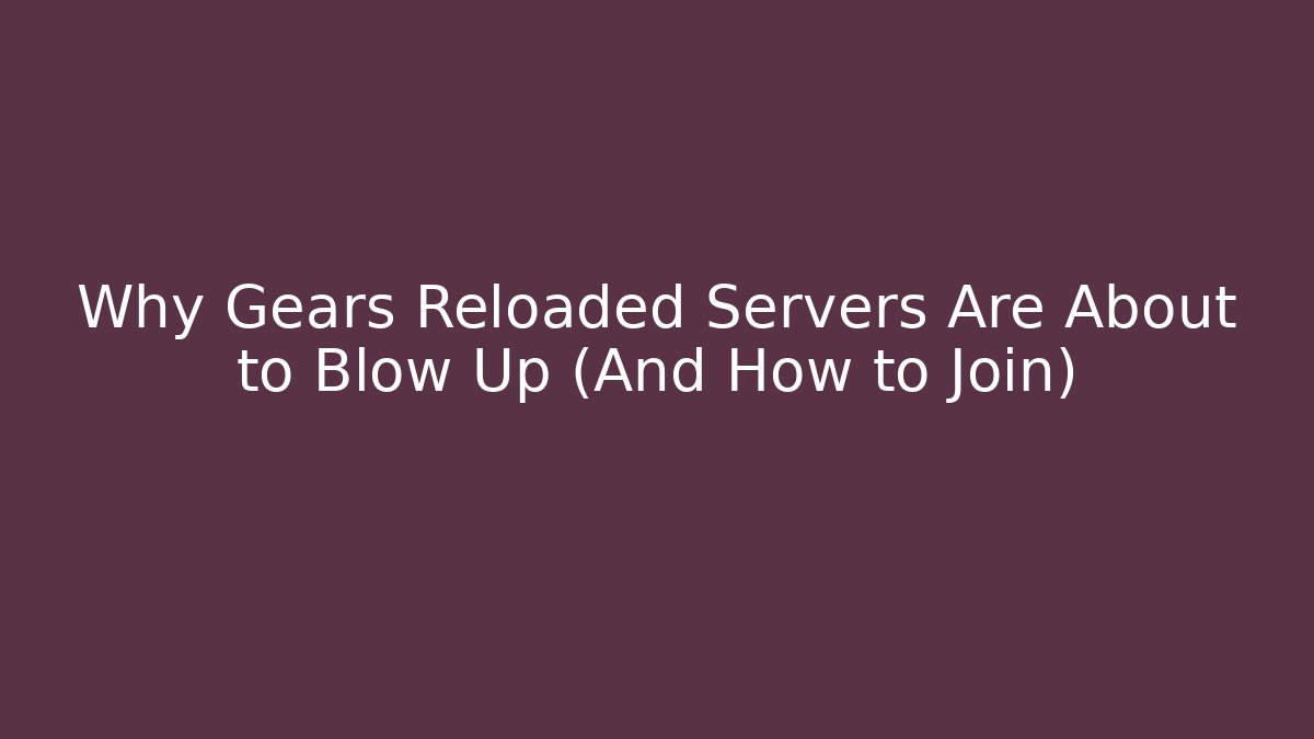 Why Gears Reloaded Servers Are About to Blow Up (And How to Join)
