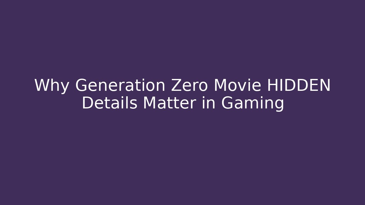 Why Generation Zero Movie HIDDEN Details Matter in Gaming
