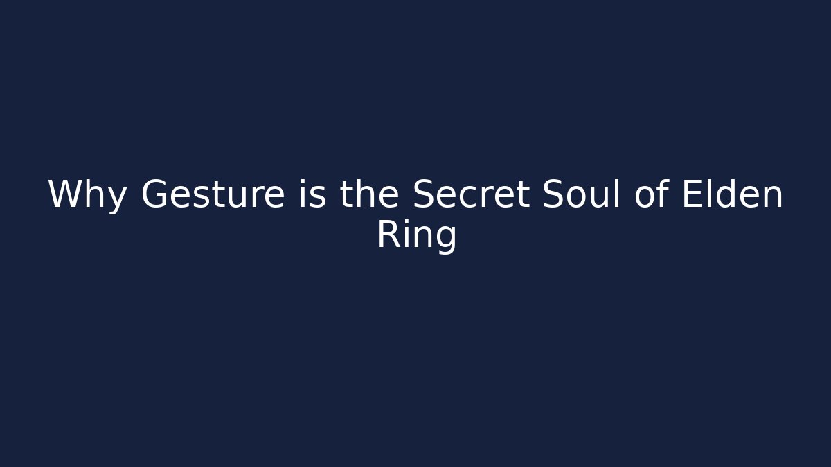 Why Gesture is the Secret Soul of Elden Ring