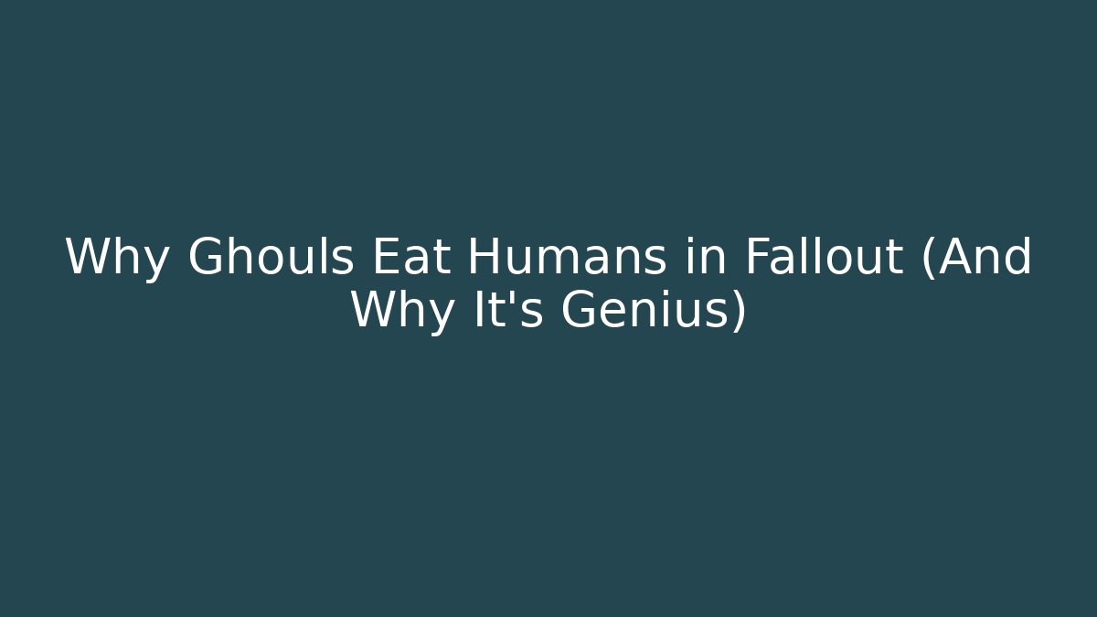 Why Ghouls Eat Humans in Fallout (And Why It's Genius)