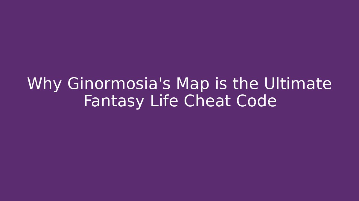 Why Ginormosia's Map is the Ultimate Fantasy Life Cheat Code