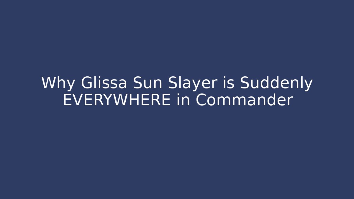 Why Glissa Sun Slayer is Suddenly EVERYWHERE in Commander