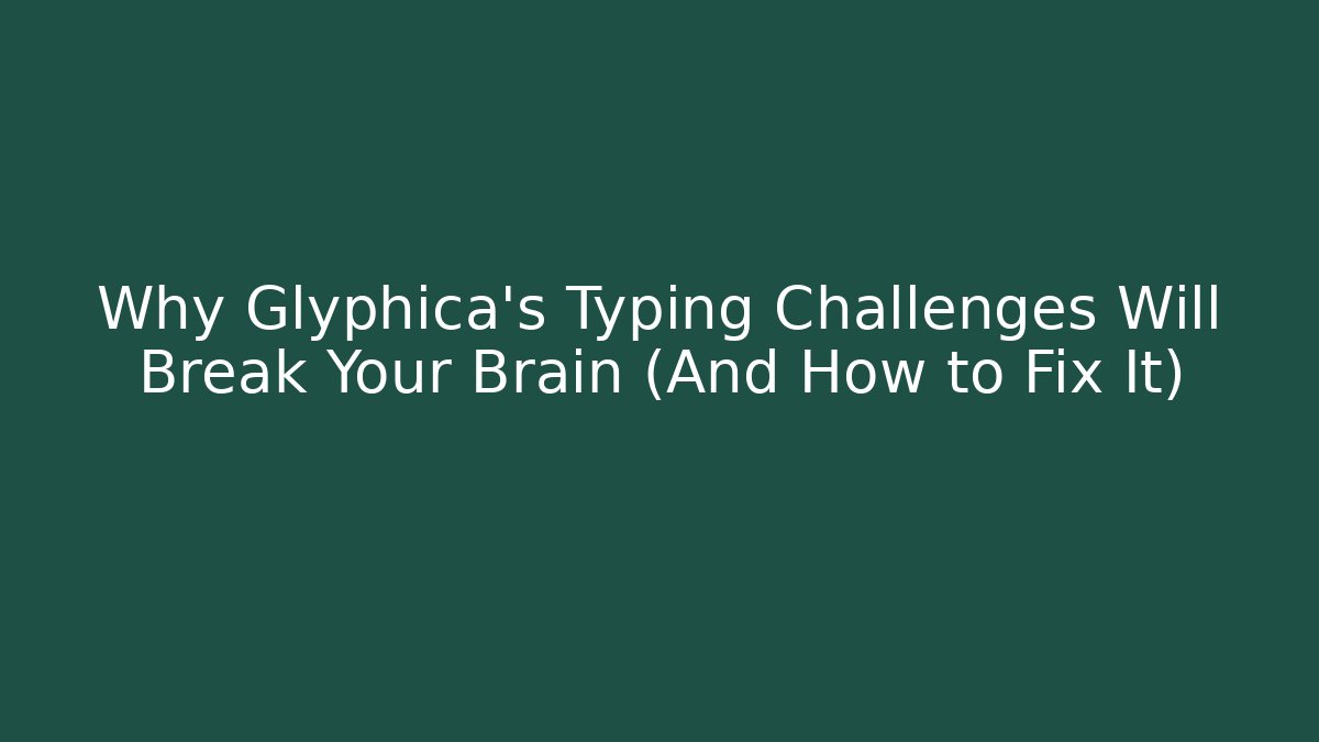 Why Glyphica's Typing Challenges Will Break Your Brain (And How to Fix It) - Vintage E-Juice